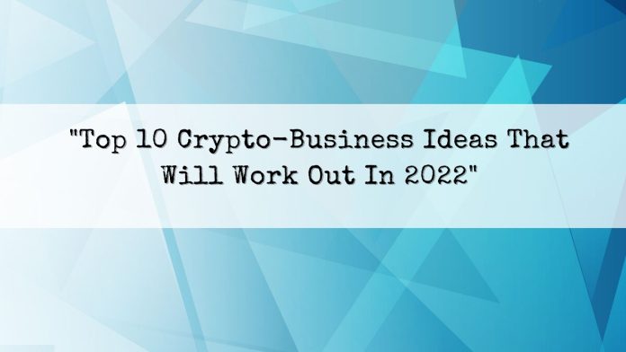 Top 10 Crypto Business ideas in 2022
