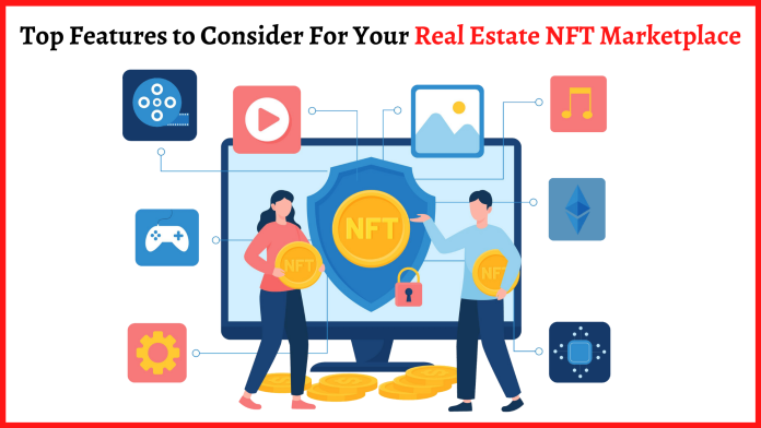 Top Features to Consider For Your Real Estate NFT Marketplace